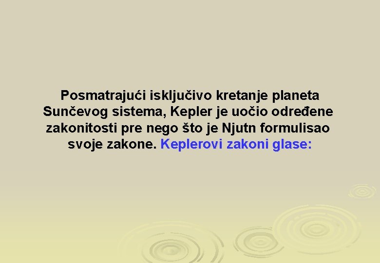 Posmatrajući isključivo kretanje planeta Sunčevog sistema, Kepler je uočio određene zakonitosti pre nego što