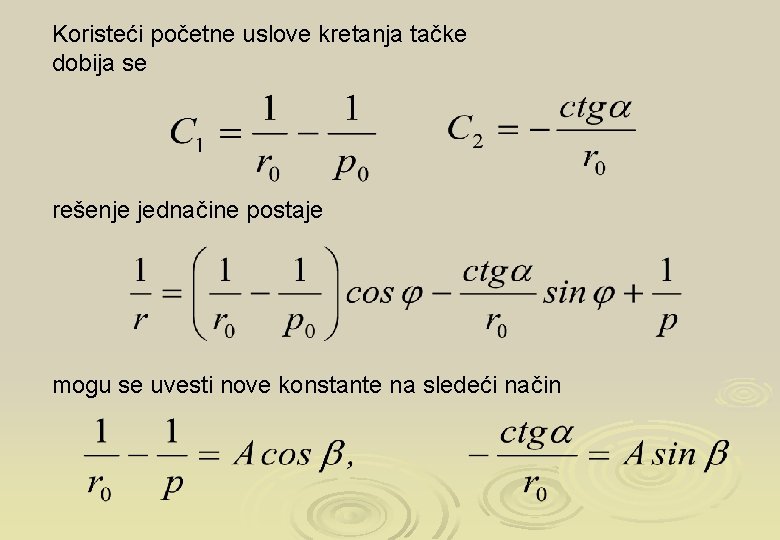 Koristeći početne uslove kretanja tačke dobija se rešenje jednačine postaje mogu se uvesti nove