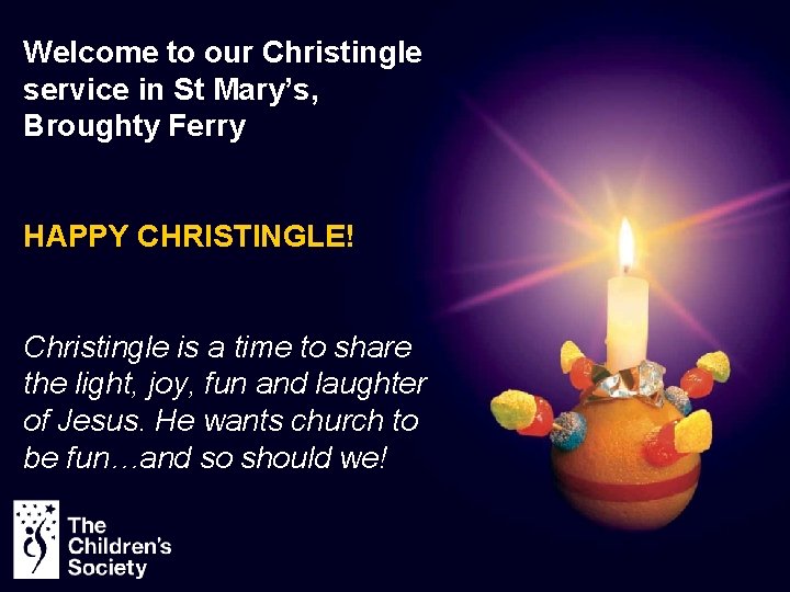 Welcome to our Christingle service in St Mary’s, Broughty Ferry HAPPY CHRISTINGLE! Christingle is