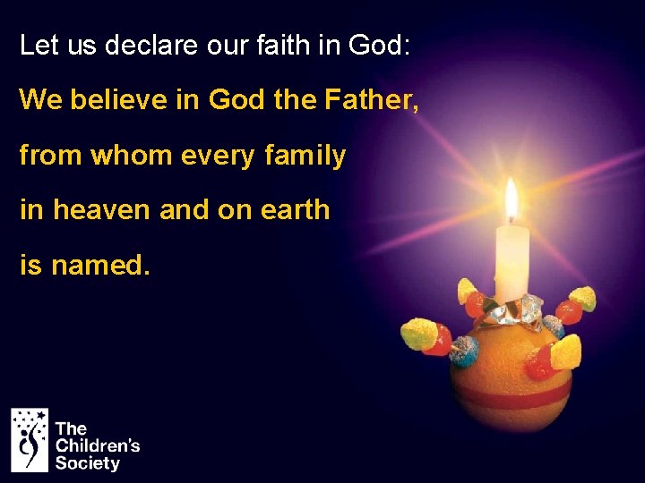 Let us declare our faith in God: We believe in God the Father, from