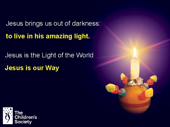 Jesus brings us out of darkness: to live in his amazing light. Jesus is