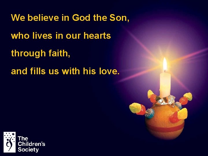 We believe in God the Son, who lives in our hearts through faith, and