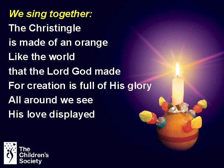 We sing together: The Christingle is made of an orange Like the world that