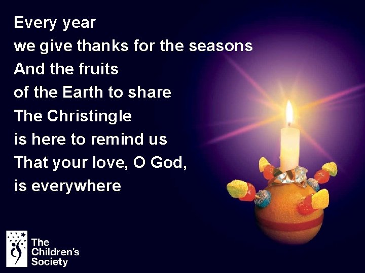 Every year we give thanks for the seasons And the fruits of the Earth