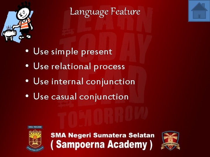Language Feature • • Use simple present Use relational process Use internal conjunction Use
