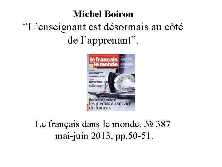 Michel Boiron “L’enseignant est désormais au côté de l’apprenant”. Le français dans le monde.