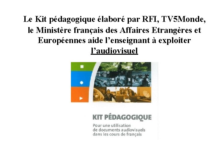 Le Kit pédagogique élaboré par RFI, TV 5 Monde, le Ministère français des Affaires