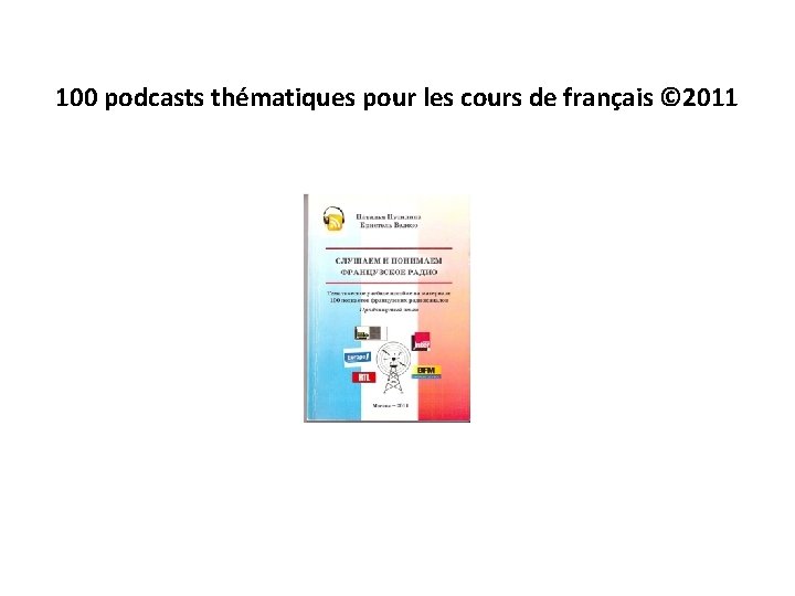 100 podcasts thématiques pour les cours de français © 2011 