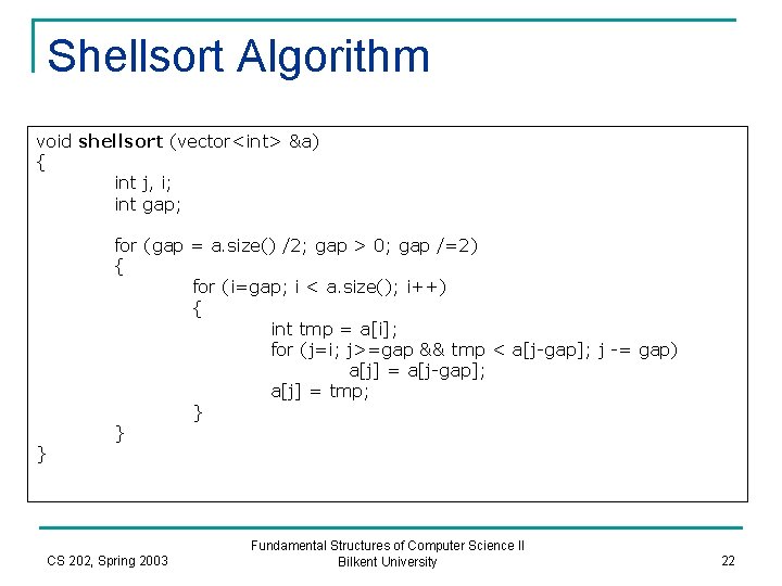 Shellsort Algorithm void shellsort (vector<int> &a) { int j, i; int gap; } for
