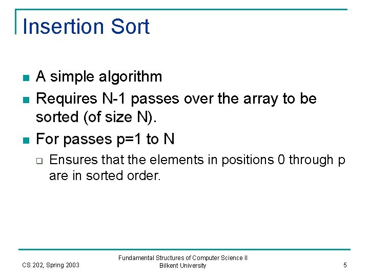 Insertion Sort n n n A simple algorithm Requires N-1 passes over the array