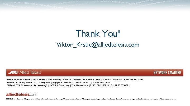 Thank You! Viktor_Krstic@alliedtelesis. com Americas Headquarters | 19800 North Creek Parkway | Suite 100