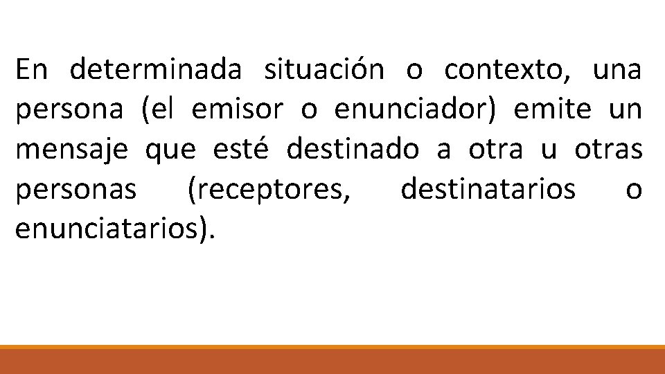 En determinada situación o contexto, una persona (el emisor o enunciador) emite un mensaje