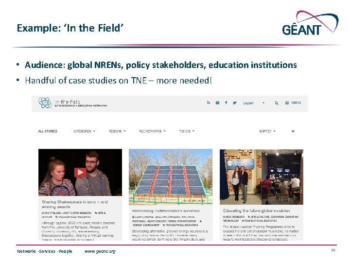 Example: ‘In the Field’ • Audience: global NRENs, policy stakeholders, education institutions • Handful