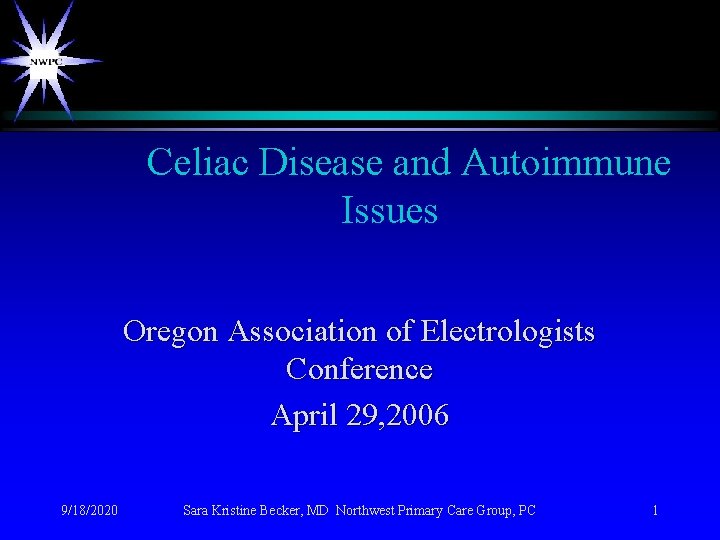 Celiac Disease and Autoimmune Issues Oregon Association of Electrologists Conference April 29, 2006 Celiac Disease and Autoimmune Issues Oregon Association of Electrologists Conference April 29, 2006