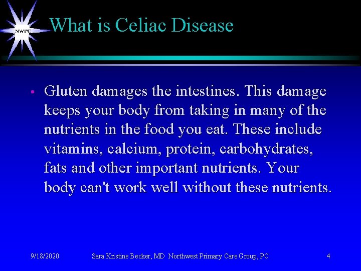 What is Celiac Disease • Gluten damages the intestines. This damage keeps your body