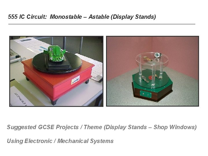 555 IC Circuit: Monostable – Astable (Display Stands) Suggested GCSE Projects / Theme (Display