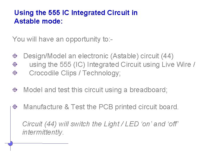 Using the 555 IC Integrated Circuit in Astable mode: You will have an opportunity