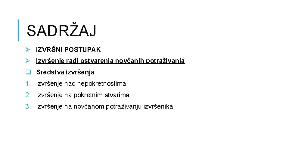 SADRŽAJ Ø IZVRŠNI POSTUPAK Ø Izvršenje radi ostvarenja novčanih potraživanja q Sredstva izvršenja 1. SADRŽAJ Ø IZVRŠNI POSTUPAK Ø Izvršenje radi ostvarenja novčanih potraživanja q Sredstva izvršenja 1.