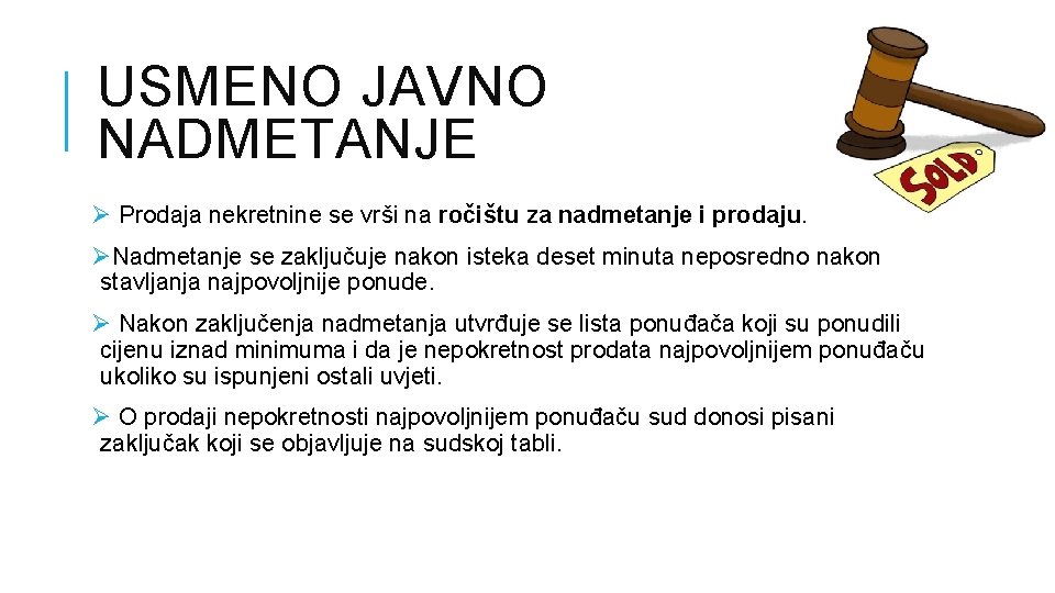 USMENO JAVNO NADMETANJE Ø Prodaja nekretnine se vrši na ročištu za nadmetanje i prodaju. USMENO JAVNO NADMETANJE Ø Prodaja nekretnine se vrši na ročištu za nadmetanje i prodaju.
