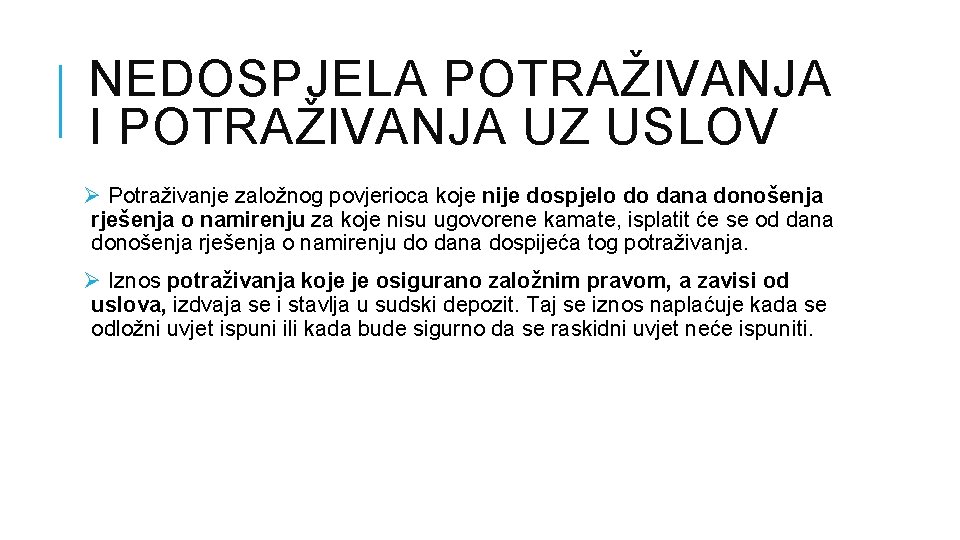 NEDOSPJELA POTRAŽIVANJA I POTRAŽIVANJA UZ USLOV Ø Potraživanje založnog povjerioca koje nije dospjelo do NEDOSPJELA POTRAŽIVANJA I POTRAŽIVANJA UZ USLOV Ø Potraživanje založnog povjerioca koje nije dospjelo do