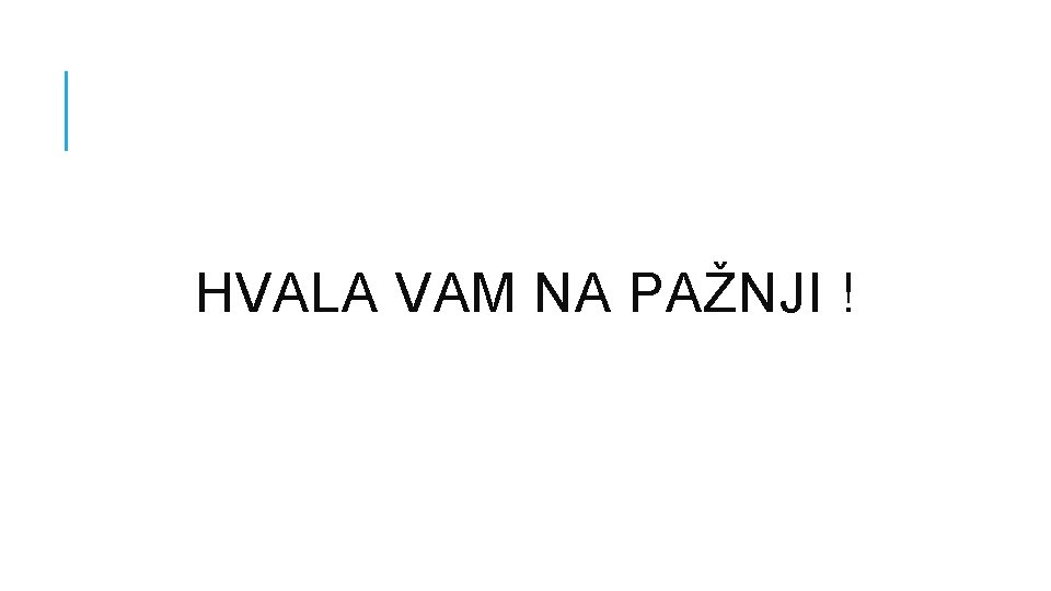 HVALA VAM NA PAŽNJI ! HVALA VAM NA PAŽNJI !