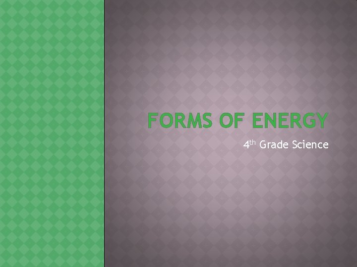 FORMS OF ENERGY 4 th Grade Science 