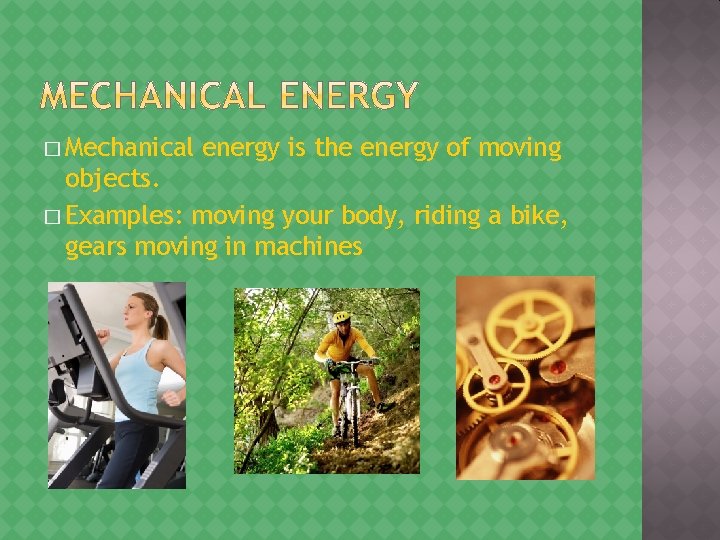 � Mechanical energy is the energy of moving objects. � Examples: moving your body,