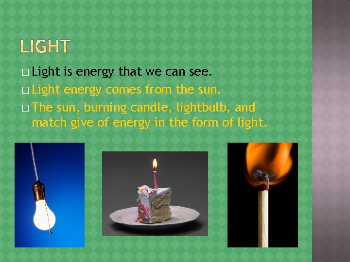 � Light is energy that we can see. � Light energy comes from the