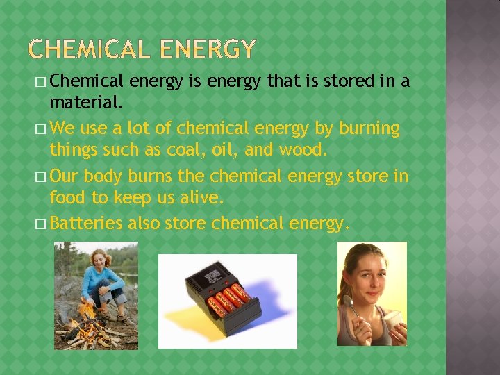 � Chemical energy is energy that is stored in a material. � We use