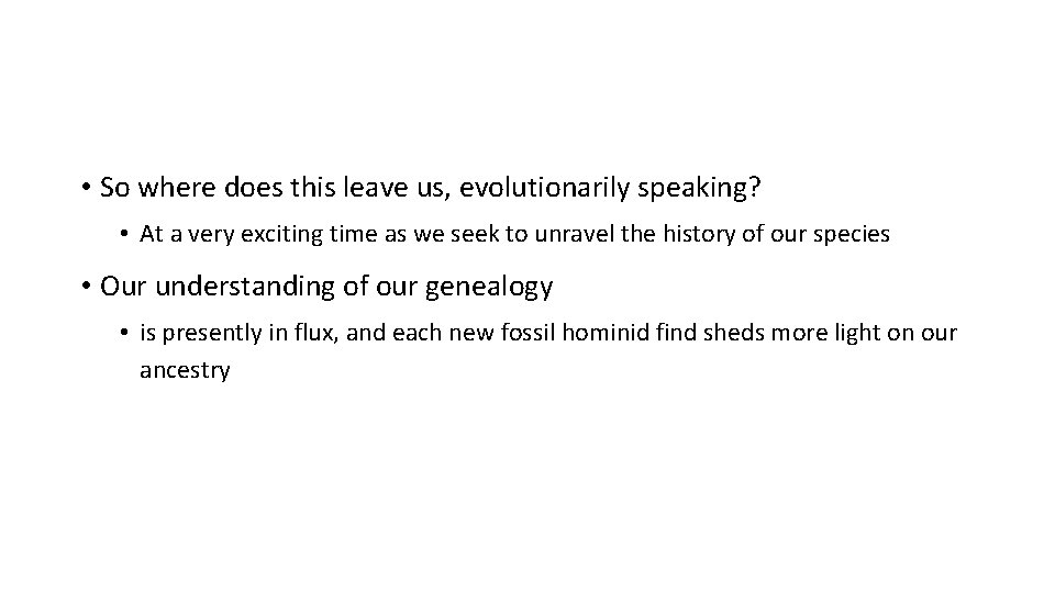 • So where does this leave us, evolutionarily speaking? • At a very • So where does this leave us, evolutionarily speaking? • At a very