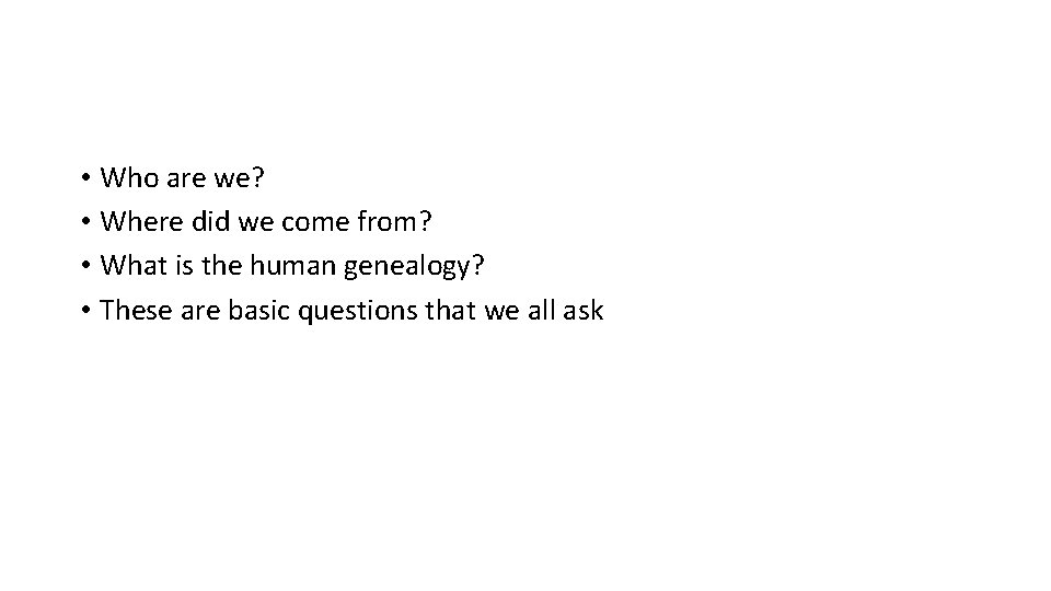 • Who are we? • Where did we come from? • What is • Who are we? • Where did we come from? • What is