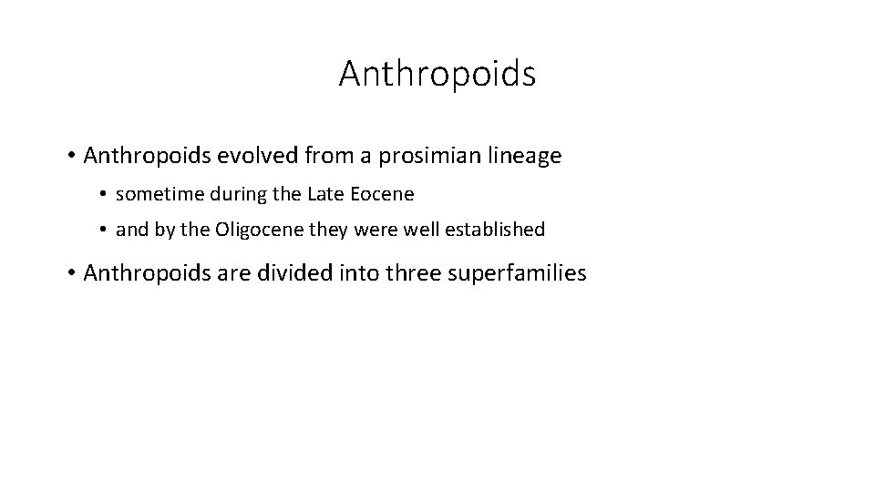 Anthropoids • Anthropoids evolved from a prosimian lineage • sometime during the Late Eocene Anthropoids • Anthropoids evolved from a prosimian lineage • sometime during the Late Eocene