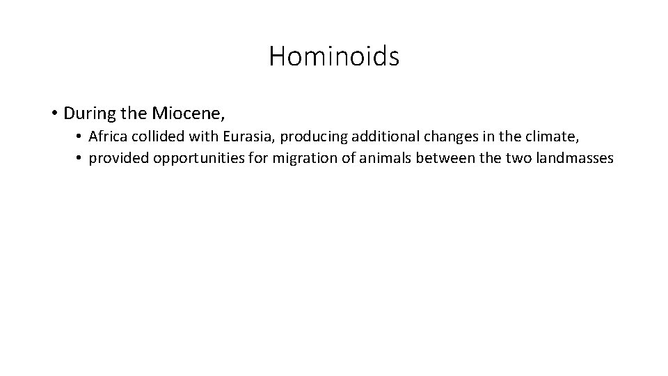 Hominoids • During the Miocene, • Africa collided with Eurasia, producing additional changes in Hominoids • During the Miocene, • Africa collided with Eurasia, producing additional changes in