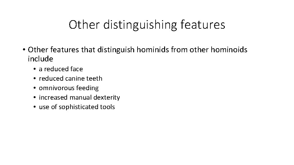 Other distinguishing features • Other features that distinguish hominids from other hominoids include • Other distinguishing features • Other features that distinguish hominids from other hominoids include •