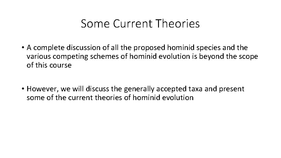 Some Current Theories • A complete discussion of all the proposed hominid species and Some Current Theories • A complete discussion of all the proposed hominid species and