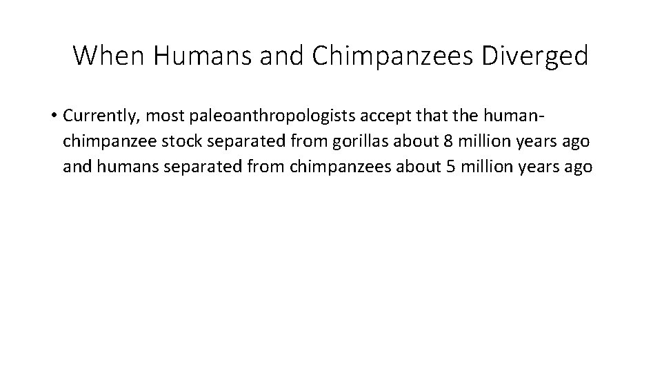 When Humans and Chimpanzees Diverged • Currently, most paleoanthropologists accept that the humanchimpanzee stock When Humans and Chimpanzees Diverged • Currently, most paleoanthropologists accept that the humanchimpanzee stock