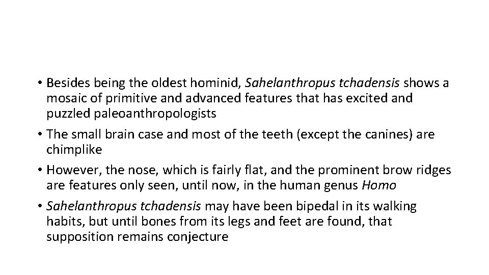 • Besides being the oldest hominid, Sahelanthropus tchadensis shows a mosaic of primitive • Besides being the oldest hominid, Sahelanthropus tchadensis shows a mosaic of primitive