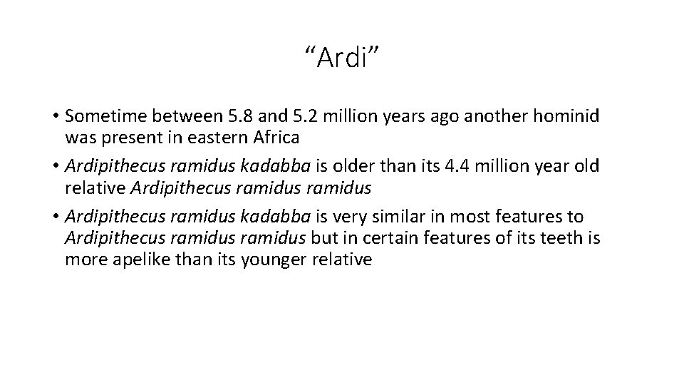 “Ardi” • Sometime between 5. 8 and 5. 2 million years ago another hominid “Ardi” • Sometime between 5. 8 and 5. 2 million years ago another hominid