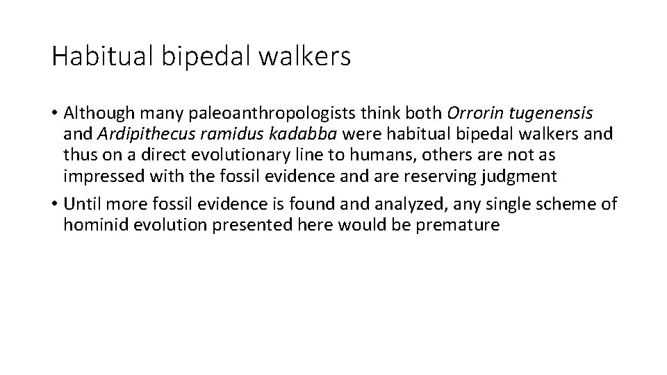 Habitual bipedal walkers • Although many paleoanthropologists think both Orrorin tugenensis and Ardipithecus ramidus Habitual bipedal walkers • Although many paleoanthropologists think both Orrorin tugenensis and Ardipithecus ramidus