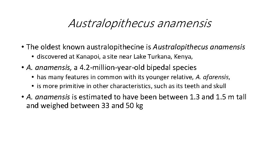 Australopithecus anamensis • The oldest known australopithecine is Australopithecus anamensis • discovered at Kanapoi, Australopithecus anamensis • The oldest known australopithecine is Australopithecus anamensis • discovered at Kanapoi,