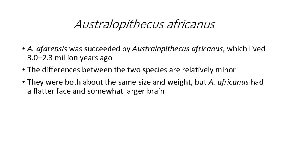 Australopithecus africanus • A. afarensis was succeeded by Australopithecus africanus, which lived 3. 0– Australopithecus africanus • A. afarensis was succeeded by Australopithecus africanus, which lived 3. 0–