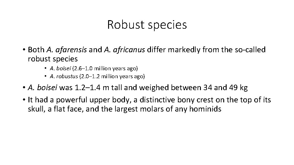 Robust species • Both A. afarensis and A. africanus differ markedly from the so-called Robust species • Both A. afarensis and A. africanus differ markedly from the so-called