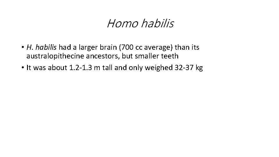 Homo habilis • H. habilis had a larger brain (700 cc average) than its Homo habilis • H. habilis had a larger brain (700 cc average) than its
