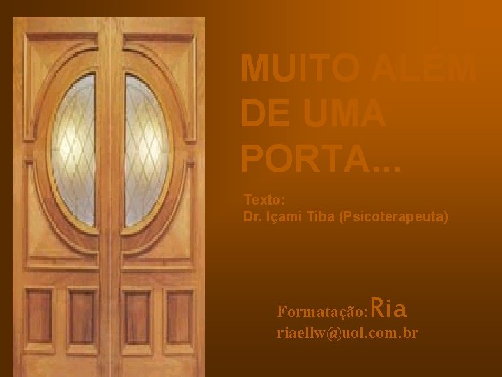 MUITO ALÉM DE UMA PORTA. . . Texto: Dr. Içami Tiba (Psicoterapeuta) Ria Formatação: