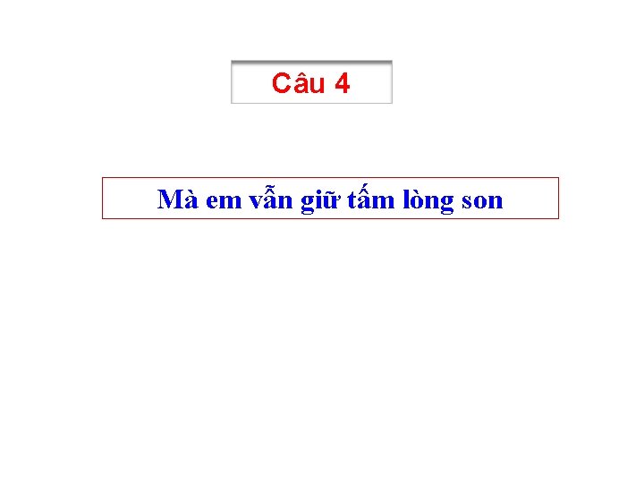 Câu 4 Mà em vẫn giữ tấm lòng son 