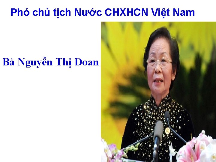 Phó chủ tịch Nước CHXHCN Việt Nam Bà Nguyễn Thị Doan 