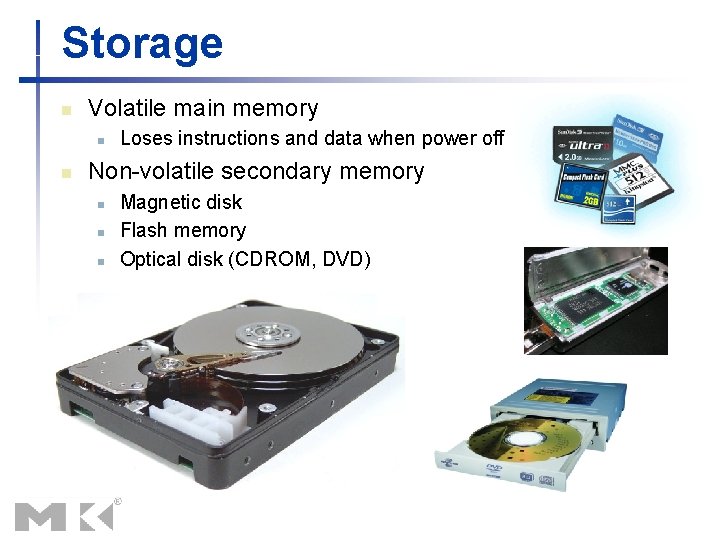 Storage n Volatile main memory n n Loses instructions and data when power off