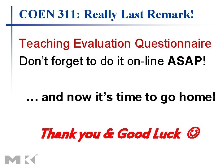 COEN 311: Really Last Remark! Teaching Evaluation Questionnaire Don’t forget to do it on-line