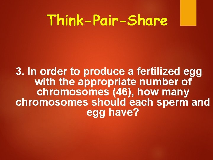 Think-Pair-Share 3. In order to produce a fertilized egg with the appropriate number of