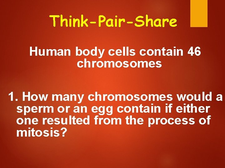Think-Pair-Share Human body cells contain 46 chromosomes 1. How many chromosomes would a sperm